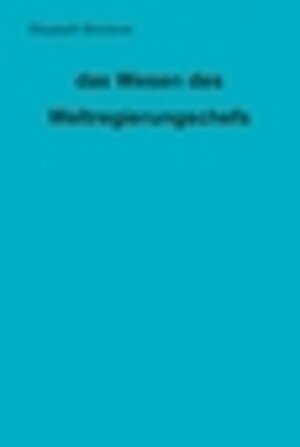 Buchcover das Wesen des Weltregierungschefs | Elisabeth Brückner | EAN 9783000542831 | ISBN 3-00-054283-3 | ISBN 978-3-00-054283-1