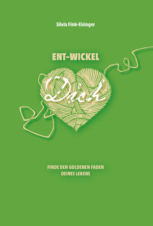 Buchcover ENT-WICKEL Dich | Silvia Fink-Eisinger | EAN 9783000573224 | ISBN 3-00-057322-4 | ISBN 978-3-00-057322-4