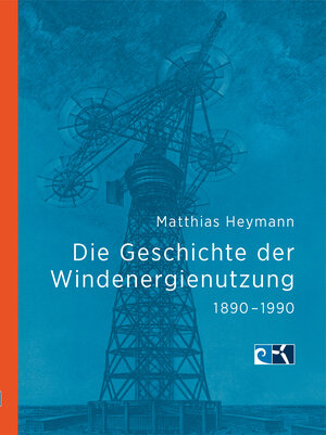 Buchcover Die Geschichte der Windenergienutzung 1890 - 1990 | Heymann Matthias | EAN 9783000604072 | ISBN 3-00-060407-3 | ISBN 978-3-00-060407-2