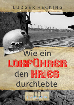 Buchcover Wie ein Lokführer den Krieg durchlebte | Ludger Hecking | EAN 9783000633287 | ISBN 3-00-063328-6 | ISBN 978-3-00-063328-7