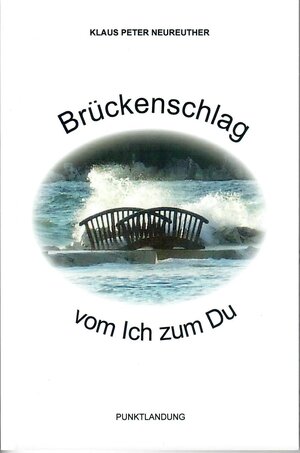 Buchcover Brückenschlag - vom Ich zum Du | Klaus Peter Neureuther | EAN 9783000640988 | ISBN 3-00-064098-3 | ISBN 978-3-00-064098-8