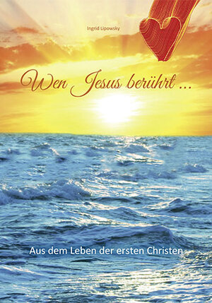 Buchcover Wen Jesus berührt ... | Ingrid Lipowsky | EAN 9783000695377 | ISBN 3-00-069537-0 | ISBN 978-3-00-069537-7