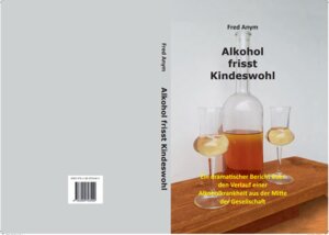 Buchcover Alkohol frisst Kindeswohl | Fred Anym | EAN 9783000703409 | ISBN 3-00-070340-3 | ISBN 978-3-00-070340-9