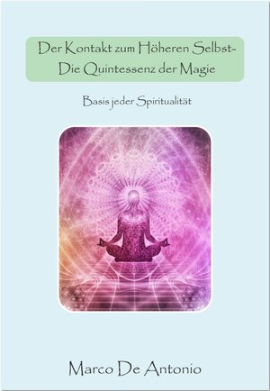 Buchcover Der Kontakt zum Höheren Selbst - Die Quintessenz der Magie | de Antonio Marco | EAN 9783000705908 | ISBN 3-00-070590-2 | ISBN 978-3-00-070590-8