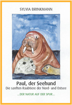 Buchcover Paul, der Seehund - Die sanften Raubtiere der Nord- und Ostsee - | Sylvia Brinkmann | EAN 9783000725081 | ISBN 3-00-072508-3 | ISBN 978-3-00-072508-1