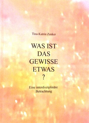 Buchcover Was ist das gewisse Etwas? | Tina-Katrin Zenker | EAN 9783000729560 | ISBN 3-00-072956-9 | ISBN 978-3-00-072956-0