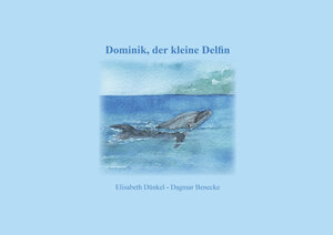 Buchcover Dominik, der kleine Delfin | Elisabeth Dünkel | EAN 9783000738838 | ISBN 3-00-073883-5 | ISBN 978-3-00-073883-8