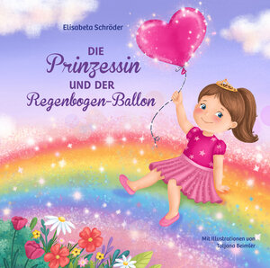 Buchcover Die Prinzessin und der Regenbogen-Ballon | Elisabeta Schröder | EAN 9783000749896 | ISBN 3-00-074989-6 | ISBN 978-3-00-074989-6