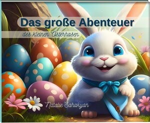 Buchcover Das große Abenteuer des kleinen Osterhasen | Natalie Sahakyan | EAN 9783000751240 | ISBN 3-00-075124-6 | ISBN 978-3-00-075124-0