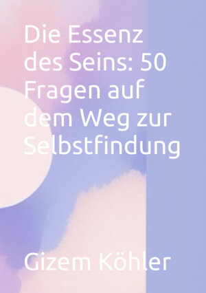 Buchcover Die Essenz des Seins: 50 Fragen auf dem Weg zur Selbstfindung  | EAN 9783000766909 | ISBN 3-00-076690-1 | ISBN 978-3-00-076690-9