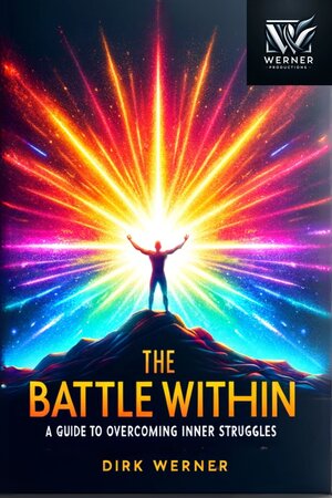 Buchcover The Battle Within: A Guide to Overcoming Inner Struggles | Dirk Werner | EAN 9783000779343 | ISBN 3-00-077934-5 | ISBN 978-3-00-077934-3