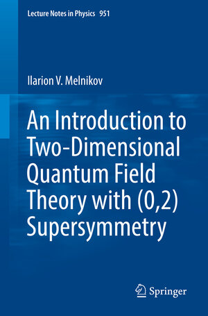 Buchcover An Introduction to Two-Dimensional Quantum Field Theory with (0,2) Supersymmetry | Ilarion V. Melnikov | EAN 9783030050832 | ISBN 3-030-05083-1 | ISBN 978-3-030-05083-2