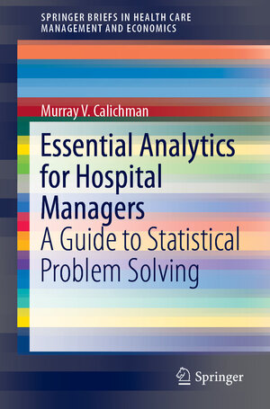 Buchcover Essential Analytics for Hospital Managers | Murray V. Calichman | EAN 9783030163655 | ISBN 3-030-16365-2 | ISBN 978-3-030-16365-5