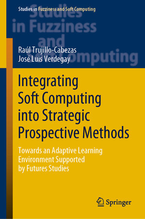 Buchcover Integrating Soft Computing into Strategic Prospective Methods | Raúl Trujillo-Cabezas | EAN 9783030254315 | ISBN 3-030-25431-3 | ISBN 978-3-030-25431-5