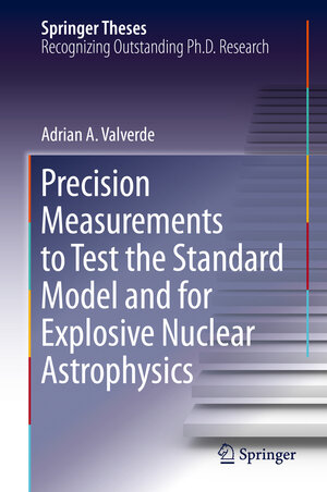 Buchcover Precision Measurements to Test the Standard Model and for Explosive Nuclear Astrophysics | Adrian A. Valverde | EAN 9783030307776 | ISBN 3-030-30777-8 | ISBN 978-3-030-30777-6