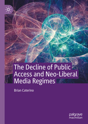 Buchcover The Decline of Public Access and Neo-Liberal Media Regimes | Brian Caterino | EAN 9783030394028 | ISBN 3-030-39402-6 | ISBN 978-3-030-39402-8