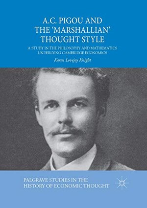 Buchcover A.C. Pigou and the 'Marshallian' Thought Style: A Study in the Philosophy and Mathematics Underlying Cambridge Economics (Palgrave Studies in the History of Economic Thought) | Lovejoy Knight, Karen | EAN 9783030405151 | ISBN 3-030-40515-X | ISBN 978-3-030-40515-1