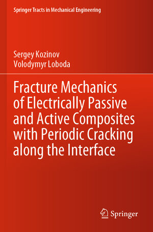 Buchcover Fracture Mechanics of Electrically Passive and Active Composites with Periodic Cracking along the Interface | Sergey Kozinov | EAN 9783030431402 | ISBN 3-030-43140-1 | ISBN 978-3-030-43140-2