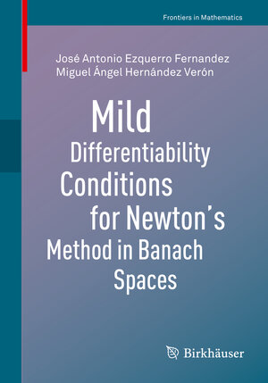 Buchcover Mild Differentiability Conditions for Newton's Method in Banach Spaces | José Antonio Ezquerro Fernandez | EAN 9783030487027 | ISBN 3-030-48702-4 | ISBN 978-3-030-48702-7