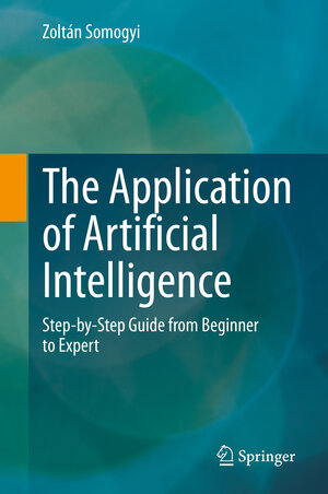 Buchcover The Application of Artificial Intelligence | Zoltán Somogyi | EAN 9783030600310 | ISBN 3-030-60031-9 | ISBN 978-3-030-60031-0