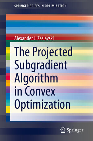 Buchcover The Projected Subgradient Algorithm in Convex Optimization | Alexander J. Zaslavski | EAN 9783030602994 | ISBN 3-030-60299-0 | ISBN 978-3-030-60299-4