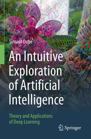 Buchcover An Intuitive Exploration of Artificial Intelligence | Simant Dube | EAN 9783030686260 | ISBN 3-030-68626-4 | ISBN 978-3-030-68626-0