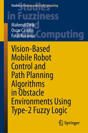Buchcover Vision-Based Mobile Robot Control and Path Planning Algorithms in Obstacle Environments Using Type-2 Fuzzy Logic | Mahmut Dirik | EAN 9783030692476 | ISBN 3-030-69247-7 | ISBN 978-3-030-69247-6
