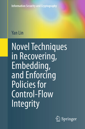 Buchcover Novel Techniques in Recovering, Embedding, and Enforcing Policies for Control-Flow Integrity | Yan Lin | EAN 9783030731410 | ISBN 3-030-73141-3 | ISBN 978-3-030-73141-0
