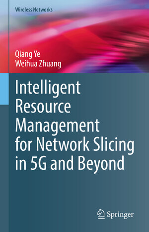 Buchcover Intelligent Resource Management for Network Slicing in 5G and Beyond | Qiang Ye | EAN 9783030886653 | ISBN 3-030-88665-4 | ISBN 978-3-030-88665-3