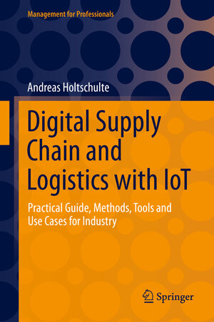 Buchcover Digital Supply Chain and Logistics with IoT | Andreas Holtschulte | EAN 9783030894085 | ISBN 3-030-89408-8 | ISBN 978-3-030-89408-5