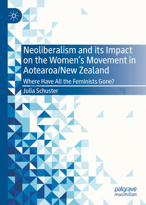 Buchcover Neoliberalism and its Impact on the Women's Movement in Aotearoa/New Zealand | Julia Schuster | EAN 9783030955229 | ISBN 3-030-95522-2 | ISBN 978-3-030-95522-9