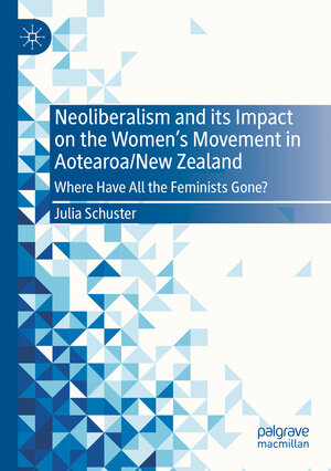 Buchcover Neoliberalism and its Impact on the Women's Movement in Aotearoa/New Zealand | Julia Schuster | EAN 9783030955250 | ISBN 3-030-95525-7 | ISBN 978-3-030-95525-0