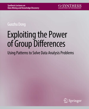 Buchcover Exploiting the Power of Group Differences | Guozhu Dong | EAN 9783031007859 | ISBN 3-031-00785-9 | ISBN 978-3-031-00785-9