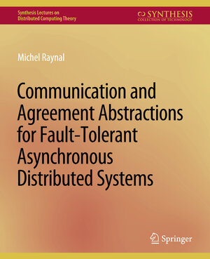 Buchcover Communication and Agreement Abstractions for Fault-Tolerant Asynchronous Distributed Systems | Michel Raynal | EAN 9783031008726 | ISBN 3-031-00872-3 | ISBN 978-3-031-00872-6