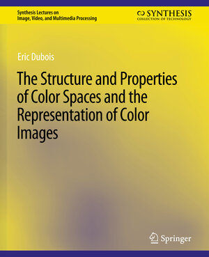 Buchcover The Structure and Properties of Color Spaces and the Representation of Color Images | Eric Dubois | EAN 9783031011184 | ISBN 3-031-01118-X | ISBN 978-3-031-01118-4