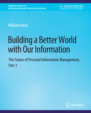 Buchcover Building a Better World with Our Information | William Jones | EAN 9783031011672 | ISBN 3-031-01167-8 | ISBN 978-3-031-01167-2