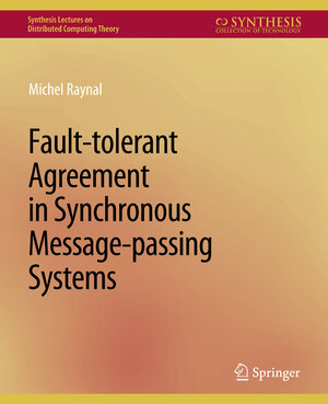 Buchcover Fault-tolerant Agreement in Synchronous Message-passing Systems | Michel Raynal | EAN 9783031020018 | ISBN 3-031-02001-4 | ISBN 978-3-031-02001-8