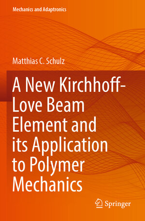 Buchcover A New Kirchhoff-Love Beam Element and its Application to Polymer Mechanics | Matthias C. Schulz | EAN 9783031063428 | ISBN 3-031-06342-2 | ISBN 978-3-031-06342-8