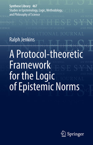Buchcover A Protocol-theoretic Framework for the Logic of Epistemic Norms | Ralph Jenkins | EAN 9783031085970 | ISBN 3-031-08597-3 | ISBN 978-3-031-08597-0