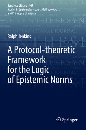 Buchcover A Protocol-theoretic Framework for the Logic of Epistemic Norms | Ralph Jenkins | EAN 9783031085994 | ISBN 3-031-08599-X | ISBN 978-3-031-08599-4