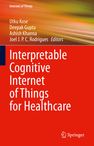 Buchcover Interpretable Cognitive Internet of Things for Healthcare | EAN 9783031086373 | ISBN 3-031-08637-6 | ISBN 978-3-031-08637-3