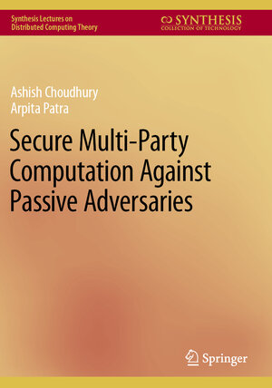 Buchcover Secure Multi-Party Computation Against Passive Adversaries | Ashish Choudhury | EAN 9783031121661 | ISBN 3-031-12166-X | ISBN 978-3-031-12166-1