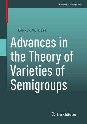 Buchcover Advances in the Theory of Varieties of Semigroups | Edmond W. H. Lee | EAN 9783031164972 | ISBN 3-031-16497-0 | ISBN 978-3-031-16497-2