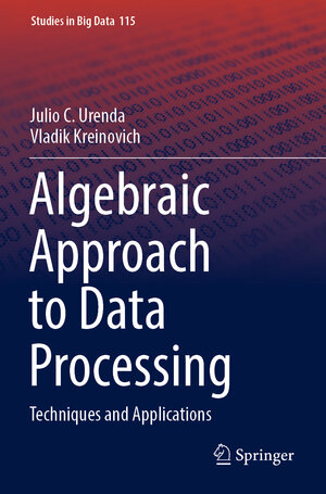 Buchcover Algebraic Approach to Data Processing | Julio C. Urenda | EAN 9783031167829 | ISBN 3-031-16782-1 | ISBN 978-3-031-16782-9