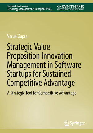Buchcover Strategic Value Proposition Innovation Management in Software Startups for Sustained Competitive Advantage | Varun Gupta | EAN 9783031183218 | ISBN 3-031-18321-5 | ISBN 978-3-031-18321-8
