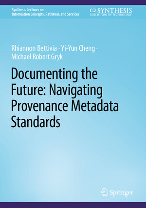 Buchcover Documenting the Future: Navigating Provenance Metadata Standards | Rhiannon Bettivia | EAN 9783031187001 | ISBN 3-031-18700-8 | ISBN 978-3-031-18700-1