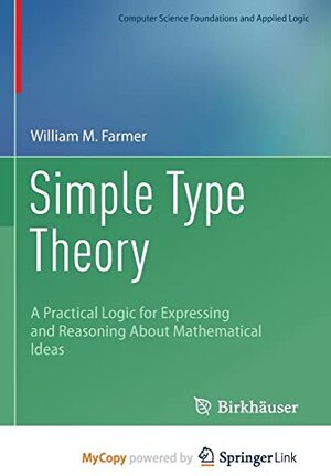 Buchcover Simple Type Theory: A Practical Logic for Expressing and Reasoning About Mathematical Ideas | Farmer, William M | EAN 9783031211133 | ISBN 3-031-21113-8 | ISBN 978-3-031-21113-3