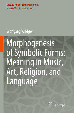 Buchcover Morphogenesis of Symbolic Forms: Meaning in Music, Art, Religion, and Language | Wolfgang Wildgen | EAN 9783031256530 | ISBN 3-031-25653-0 | ISBN 978-3-031-25653-0