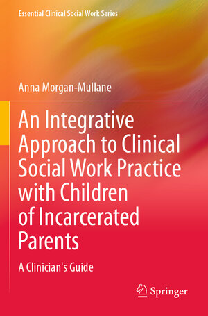 Buchcover An Integrative Approach to Clinical Social Work Practice with Children of Incarcerated Parents | Anna Morgan-Mullane | EAN 9783031288258 | ISBN 3-031-28825-4 | ISBN 978-3-031-28825-8
