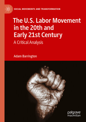 Buchcover The U.S. Labor Movement in the 20th and Early 21st Century | Adam Barrington | EAN 9783031300769 | ISBN 3-031-30076-9 | ISBN 978-3-031-30076-9